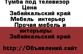 Тумба под телевизор  › Цена ­ 1 000 - Забайкальский край Мебель, интерьер » Прочая мебель и интерьеры   . Забайкальский край